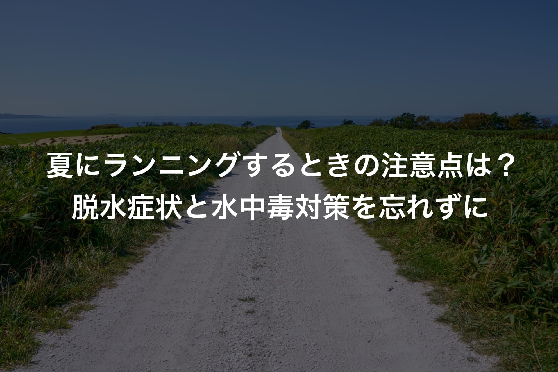 夏にランニングするときの注意点は？脱水症状と水中毒対策を忘れずに