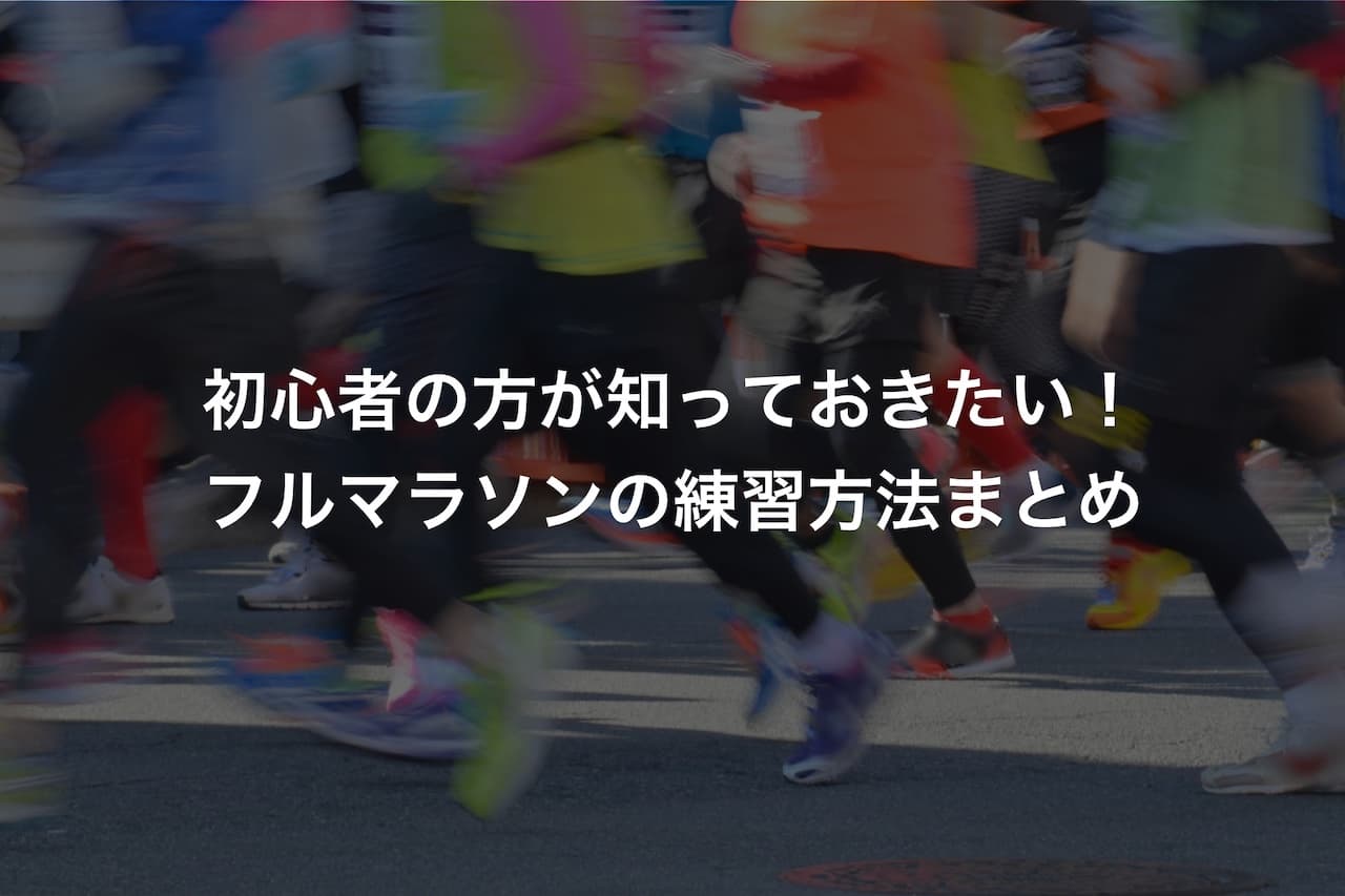 初心者の方が知っておきたい！フルマラソンの練習方法まとめ