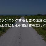 夏にランニングするときの注意点は？脱水症状と水中毒対策を忘れずに